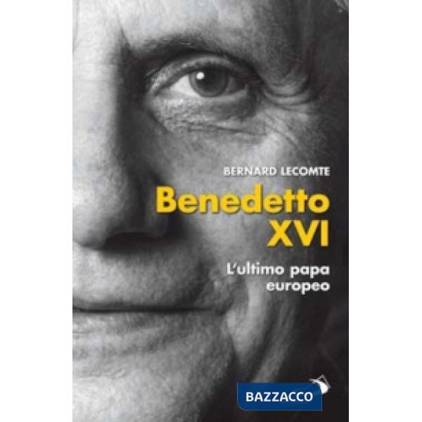 Benedetto XVI. L'ultimo papa europeo