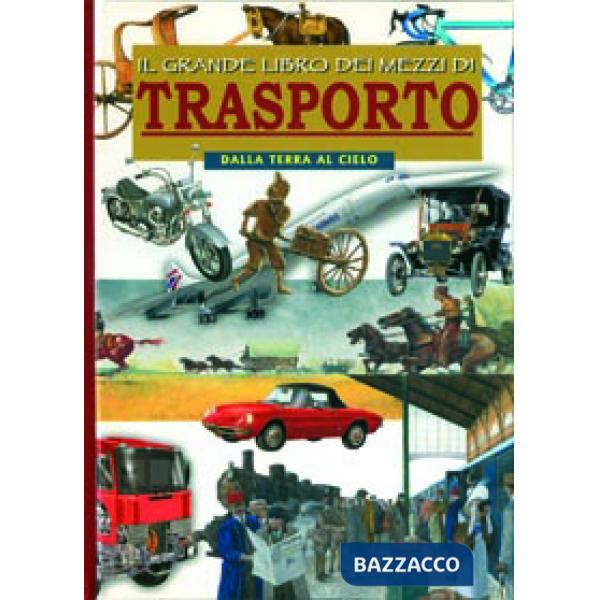 Grande libro dei mezzi di trasporto. Dalla terra al cielo. Ediz. illustrata (Il)