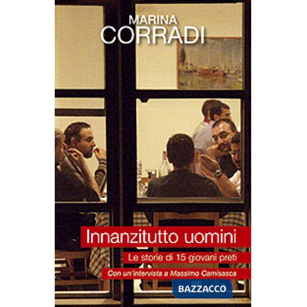 Innanzitutto uomini. Le storie di quindici giovani preti. Con un'intervista a Massimo Camisasca