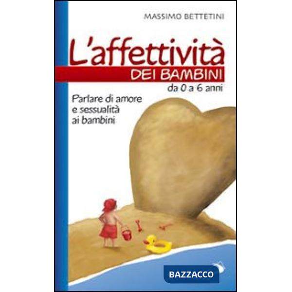 Affettività dei bambini. Da 0 a 6 anni. Parlare di amore e sessualità ai bambini (L')
