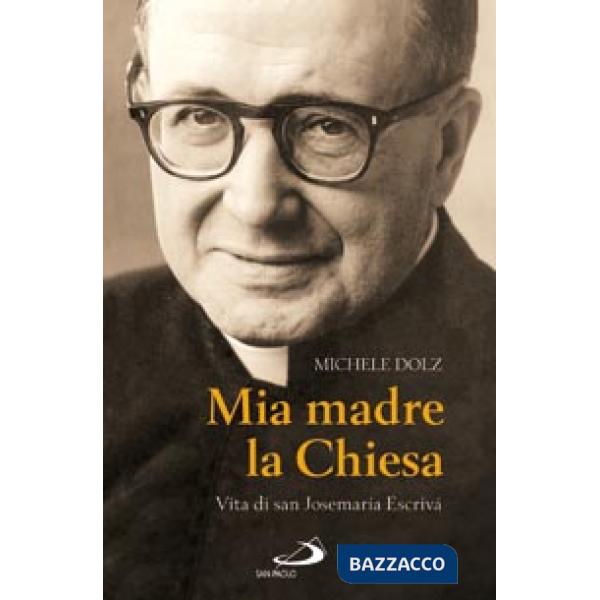 Mia madre la Chiesa. Vita di san Josemaria Escrivà