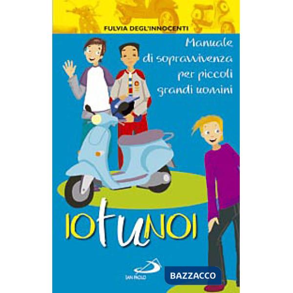 Io tu noi. Manuale di sopravvivenza per piccoli grandi uomini