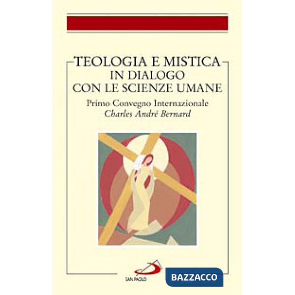 Teologia e mistica in dialogo con le scienze umane. Primo Convegno Internazionale Charles André Bernard
