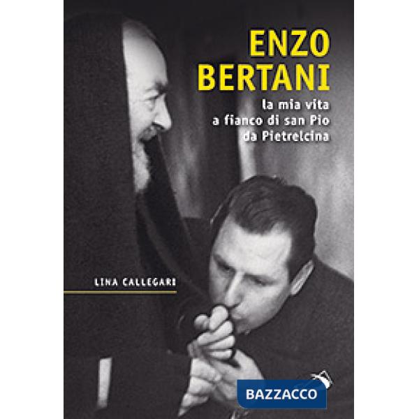 Enzo Bertani. La mia vita a fianco di San Pio da Pietrelcina