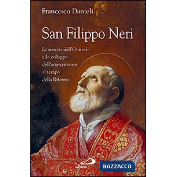 San Filippo Neri. La nascita dell'Oratorio e lo sviluppo dell'arte cristiana al tempo della Riforma