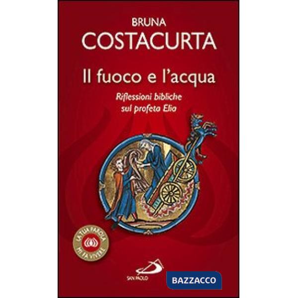 Fuoco e l'acqua. Riflessioni bibliche sul profeta Elia (Il)