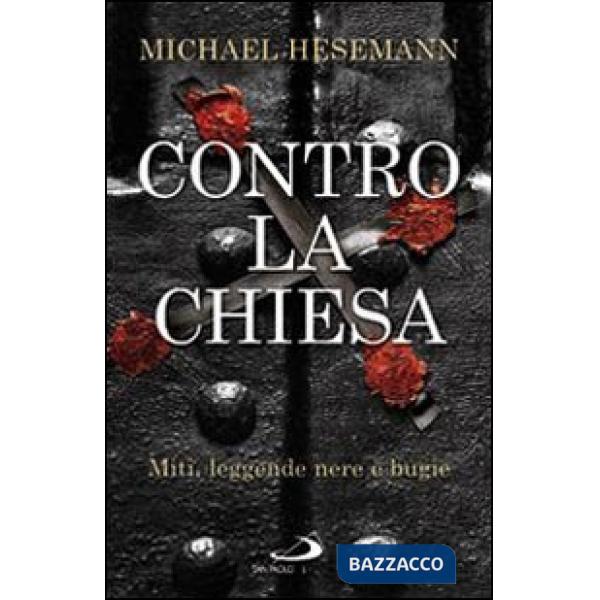 Contro la Chiesa. Miti, leggende nere e bugie