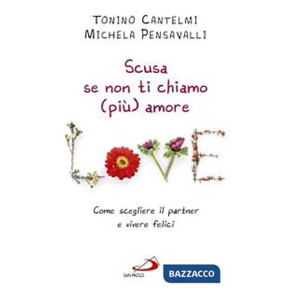 Scusa se non ti chiamo (più) amore. Come scegliere il partner e vivere felici