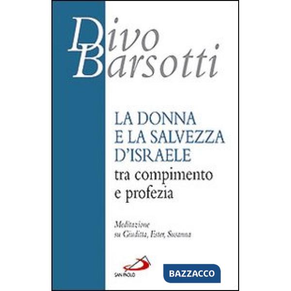 Donna e la salvezza d'Israele tra compimento e profezia. Meditazione su Giuditta, Ester, Susanna (La)