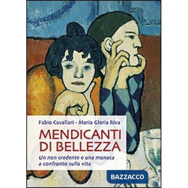 Mendicanti di bellezza. Un non credente e una monaca a confronto sulla vita