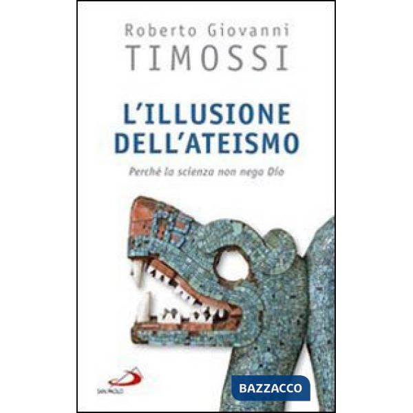 Illusione dell'ateismo. Perché la scienza non nega Dio (L')