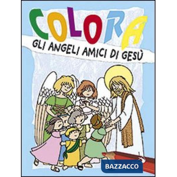 Colora gli angeli amici di Gesù. Ediz. illustrata