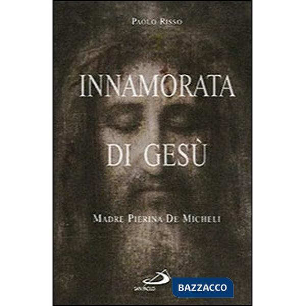 Innamorata di Gesù. Madre Pierina De Micheli (1890-1945)