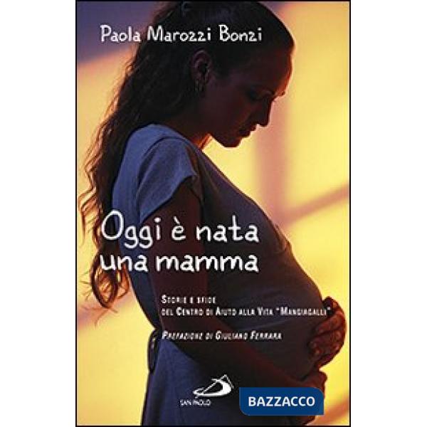 Oggi è nata una mamma. Storie e sfide del Centro di Aiuto alla Vita «Mangiagalli»