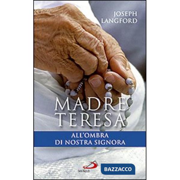 Madre Teresa all'ombra di Nostra Signora. Condividere la relazione mistica di Madre Teresa con Maria
