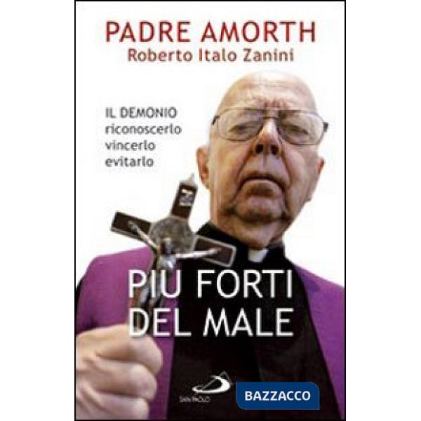 Più forti del male. Il demonio riconoscerlo vincerlo evitarlo