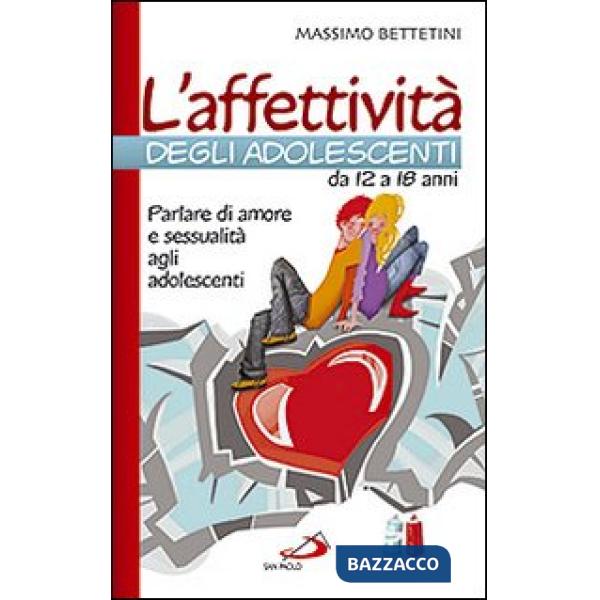 Affettività degli adolescenti da 12 a 18 anni. Parlare di amore e sessualità agli adolescenti (L')