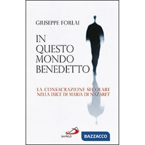 In questo mondo benedetto. La consacrazione secolare nella luce di Maria di Nazaret