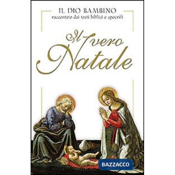 Vero Natale. Il Dio bambino raccontato con testi biblici e apocrifi. Ediz. illustrata (Il)