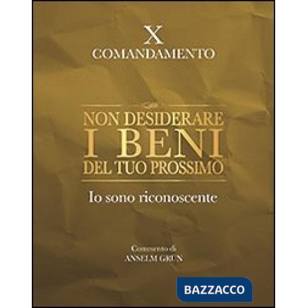 Non desiderare i beni del tuo prossimo. Io sono riconoscente. X comandamento