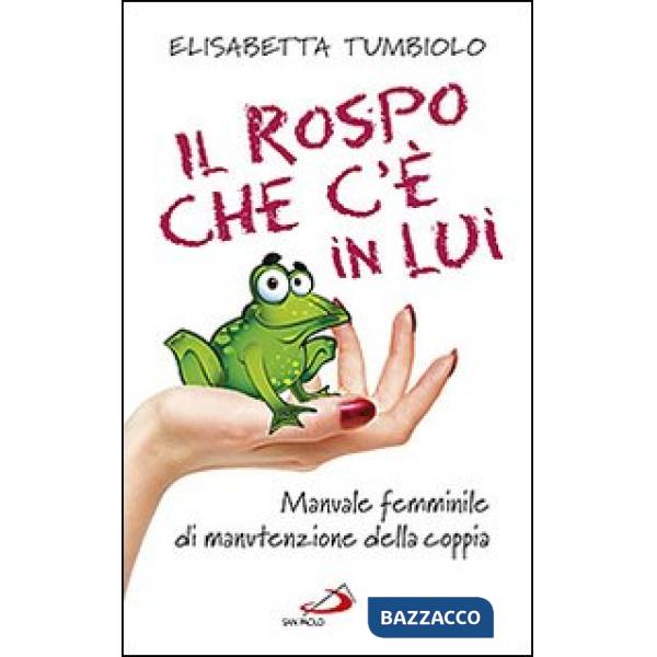 Rospo che c'è in lui. Manuale femminile di manutenzione della coppia (Il)