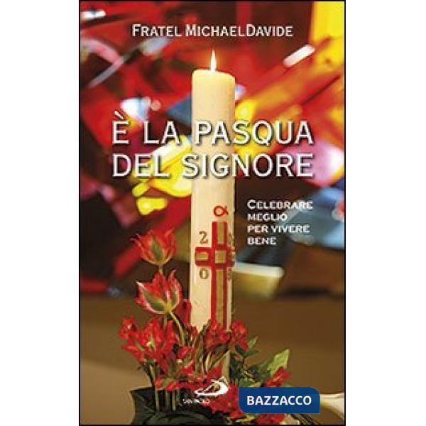 È la Pasqua del Signore. Celebrare meglio per vivere bene