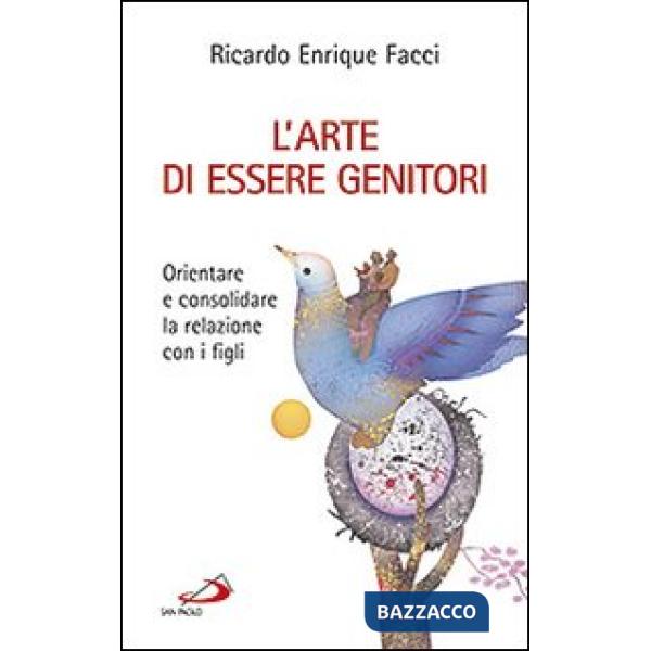 Arte di essere genitori. Orientare e consolidare la relazione con i figli (L')