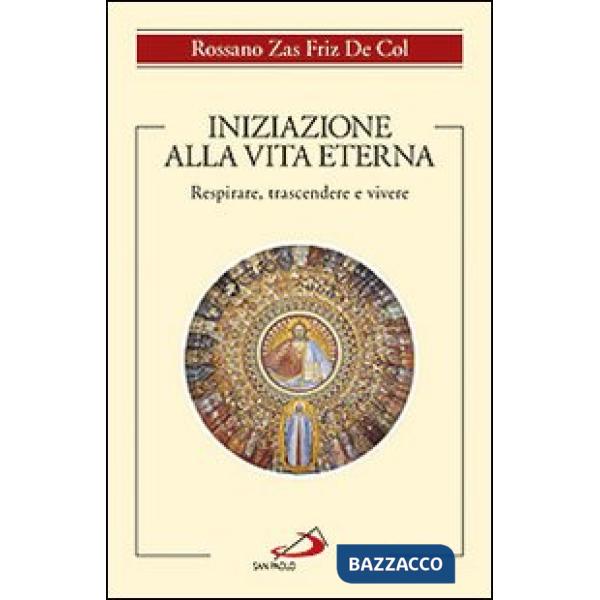 Iniziazione alla vita eterna. Respirare, trascendere e vivere