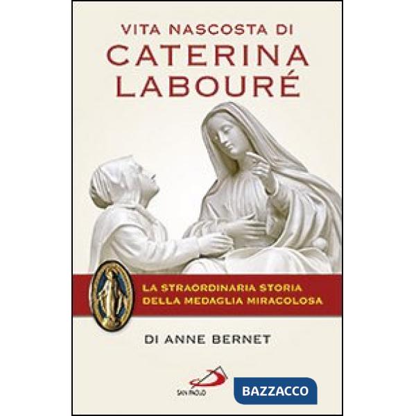 Vita nascosta di Caterina Labouré. La straordinaria storia della medaglia miracolosa