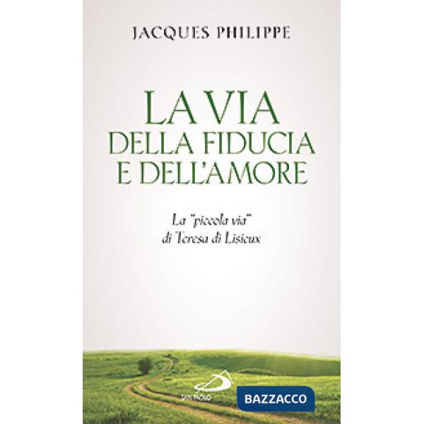 Via della fiducia e dell'amore. La «piccola via» di Teresa di Lisieux (La)