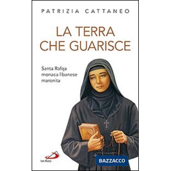 Terra che guarisce. Santa Rafqa monaca libanese maronita (La)