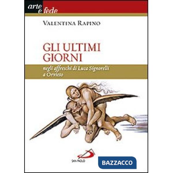 Ultimi giorni. Negli affreschi di Luca Signorelli a Orvieto. Ediz. illustrata (Gli)