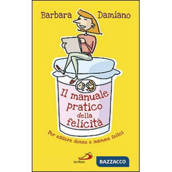 Manuale pratico della felicità. Per essere donne e mamme felici (Il)