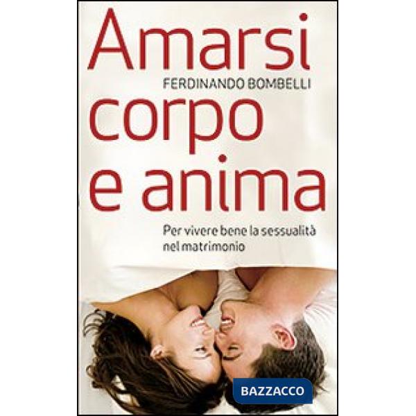 Amarsi corpo e anima. Per vivere bene la sessualità nel matrimonio