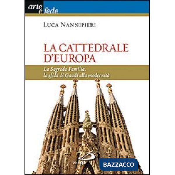 Cattedrale d'Europa. La Sagrada Familia, la sfida di Gaudí alla modernità (La)