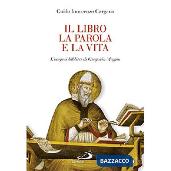 Libro, la parola e la vita. L'esegesi biblica di Gregorio Magno (Il)