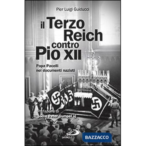 Terzo Reich contro Pio XII. Papa Pacelli nei documenti nazisti (Il)