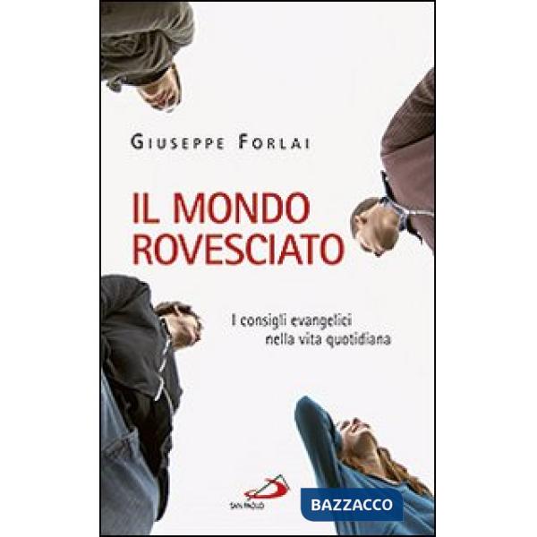 Mondo rovesciato. I consigli evangelici nella vita quotidiana (Il)