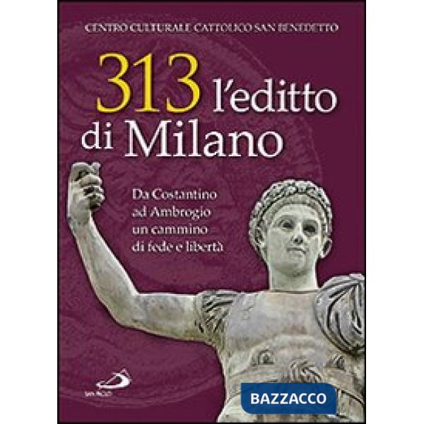 313: l'editto di Milano. Da Costantino ad Ambrogio. Un cammino di fede e libertà