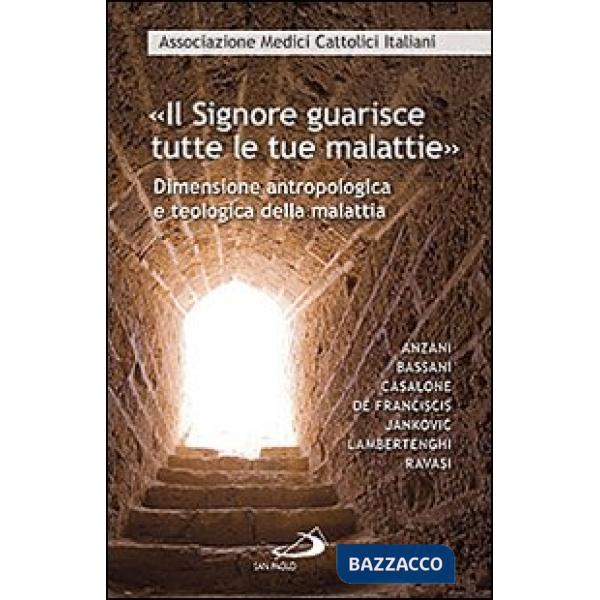 «Il Signore guarisce tutte le malattie». Dimensione antropologica e teologica della malattia