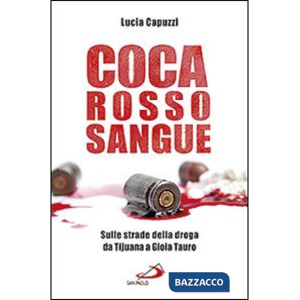Coca rosso sangue. Sulle strade della droga da Tijuana a Gioia Tauro