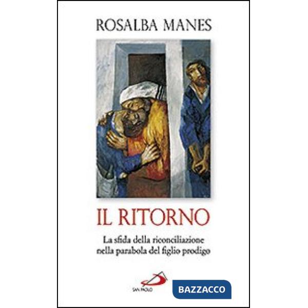 Ritorno. La sfida della riconciliazione nella parabola del figlio prodigo (Il)