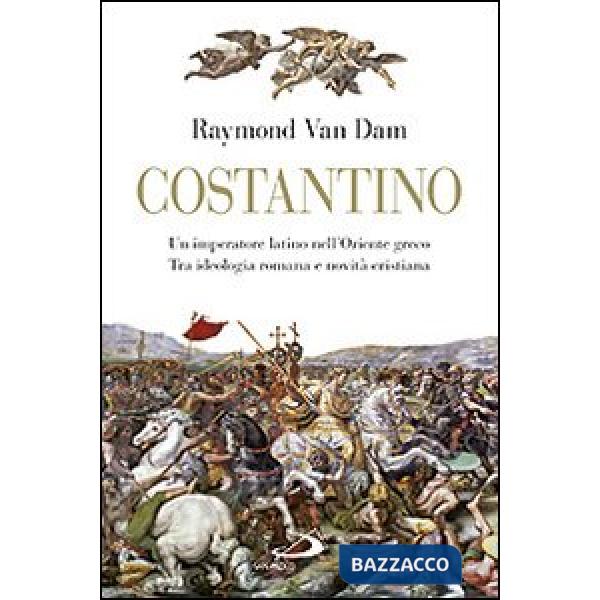 Costantino. Un imperatore latino nell'Oriente greco. Tra ideologia romana e novità cristiana