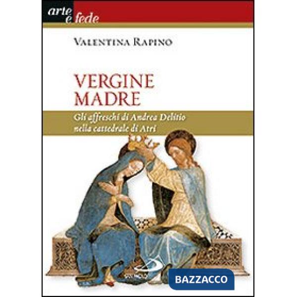 Vergine Madre. Gli affreschi di Andrea Delitio nella cattedrale di Atri. Ediz. illustrata