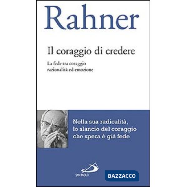 Coraggio di credere. La fede tra coraggio razionalità ed emozione (Il)