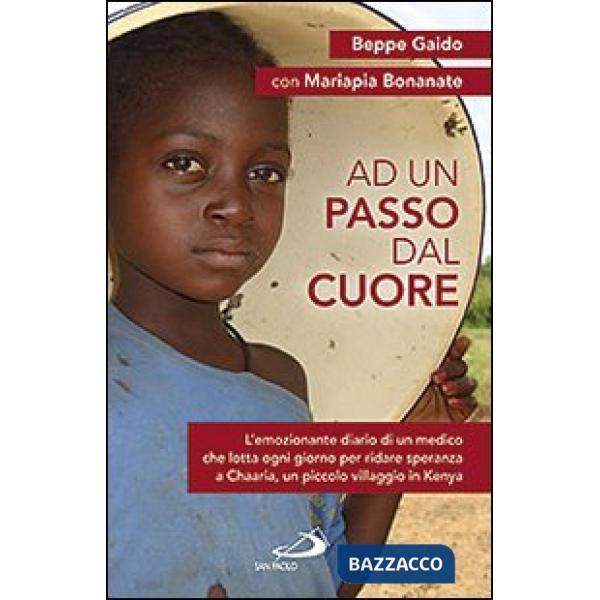 Ad un passo dal cuore. L'emozionante diario di un medico che lotta ogni giorno per ridare speranza a Chaaria, un piccolo villagg