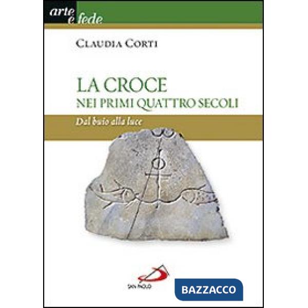 Croce nei primi quattro secoli. Dal buio alla luce (La)
