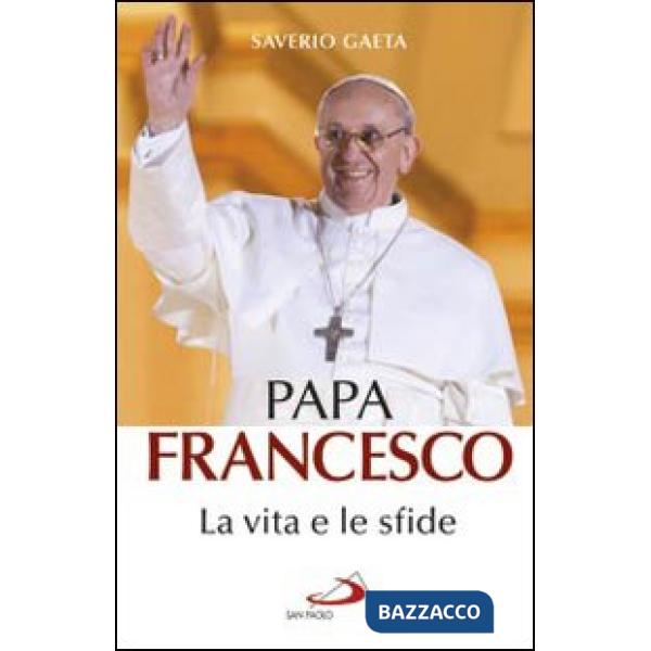 Papa Francesco. La vita e le sfide