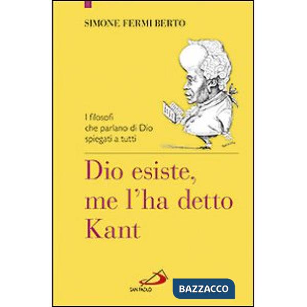 Dio esiste, me l'ha detto Kant. I filosofi che parlano di Dio spiegati a tutti