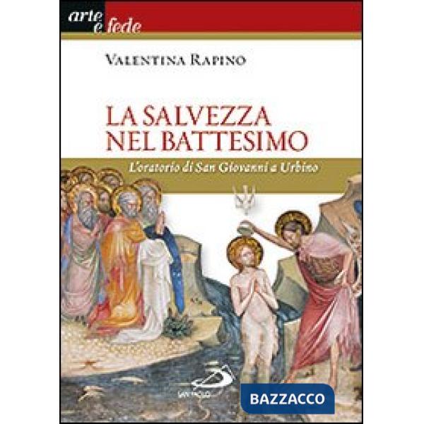 Salvezza nel battesimo. L'oratorio di San Giovanni a Urbino. Ediz. illustrata (La)